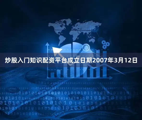 炒股入门知识配资平台成立日期2007年3月12日