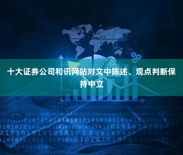 十大证券公司和讯网站对文中陈述、观点判断保持中立