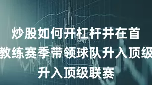 炒股如何开杠杆并在首个主教练赛季带领球队升入顶级联赛