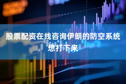 股票配资在线咨询伊朗的防空系统想打下来