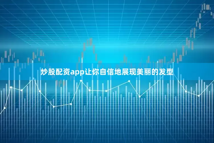 炒股配资app让你自信地展现美丽的发型
