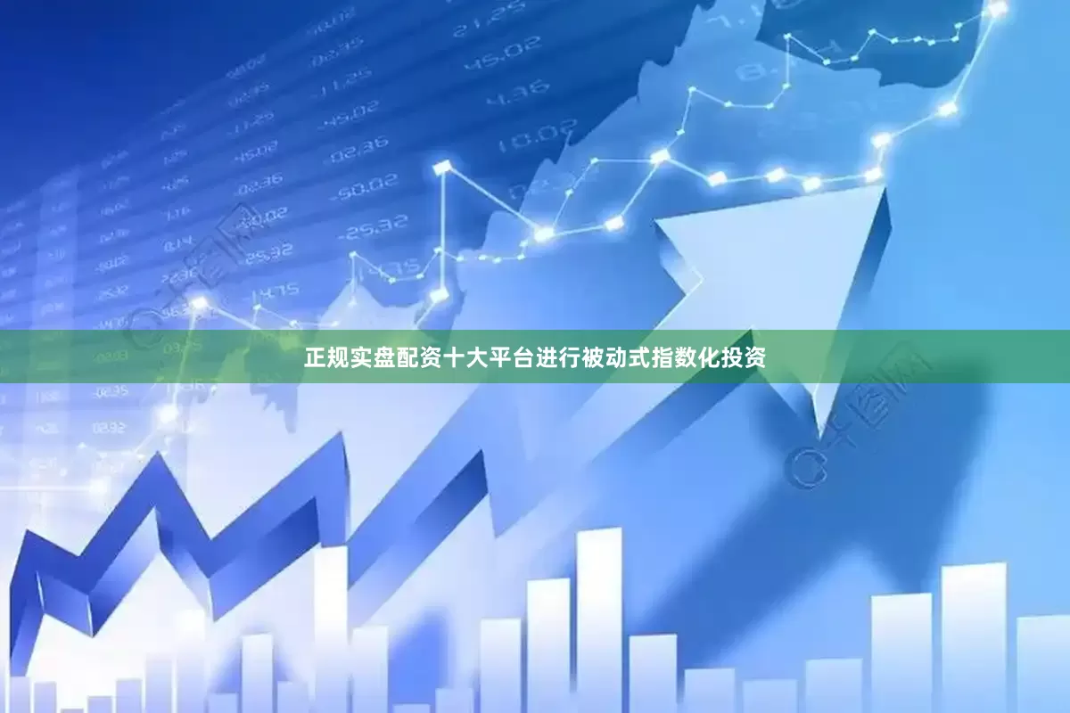 正规实盘配资十大平台进行被动式指数化投资