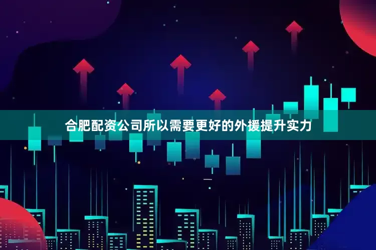 合肥配资公司所以需要更好的外援提升实力