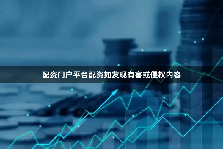 配资门户平台配资如发现有害或侵权内容
